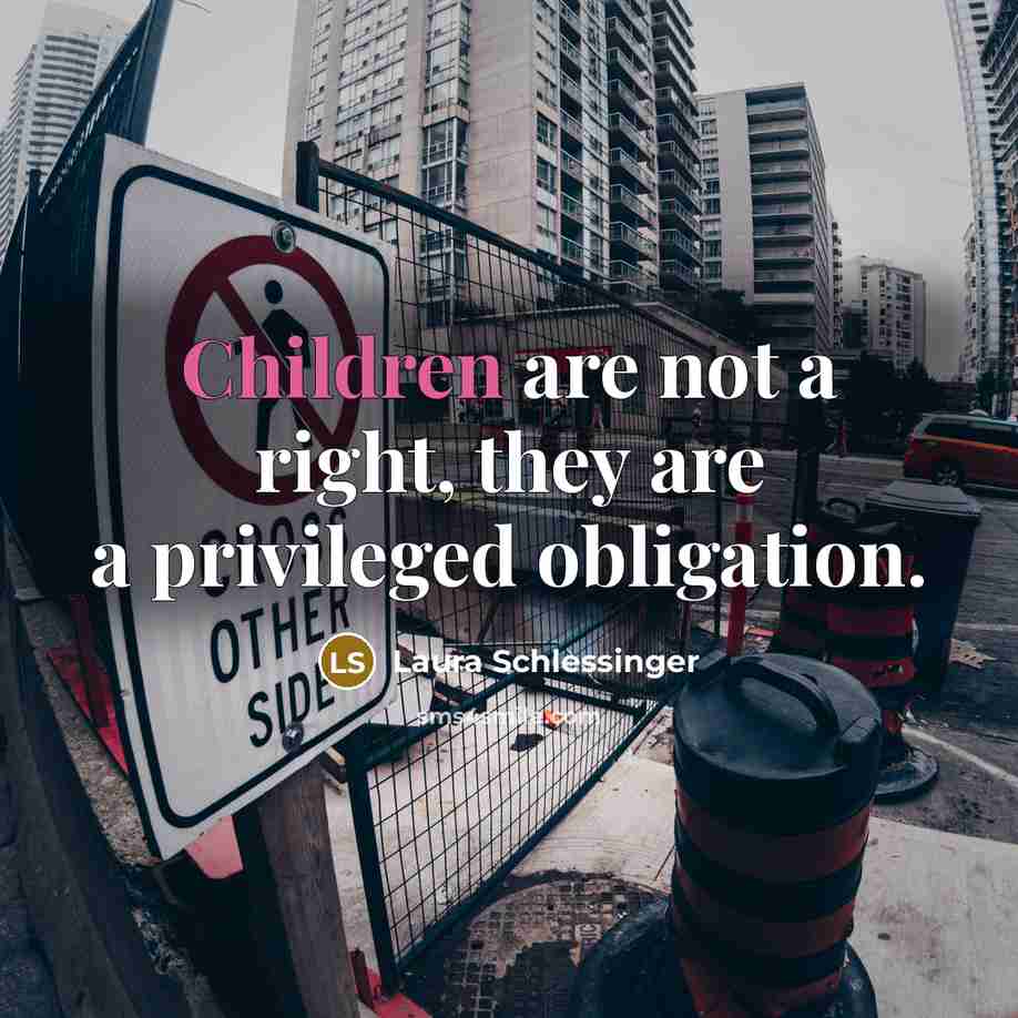 “Children are not a right, they are a privileged obligation.…” quote by Laura Schlessinger