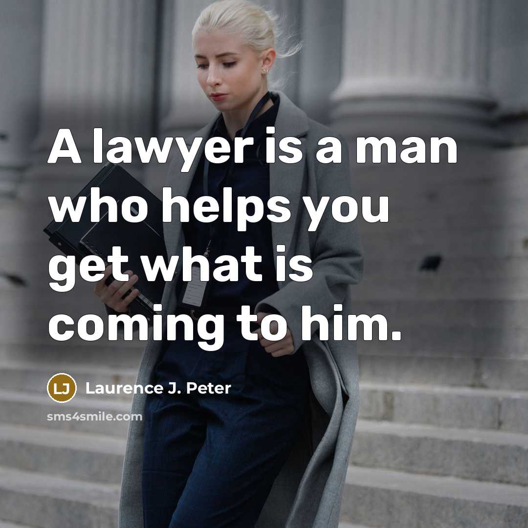“A lawyer is a man who helps you get what is coming to him.” quote by Laurence J. Peter