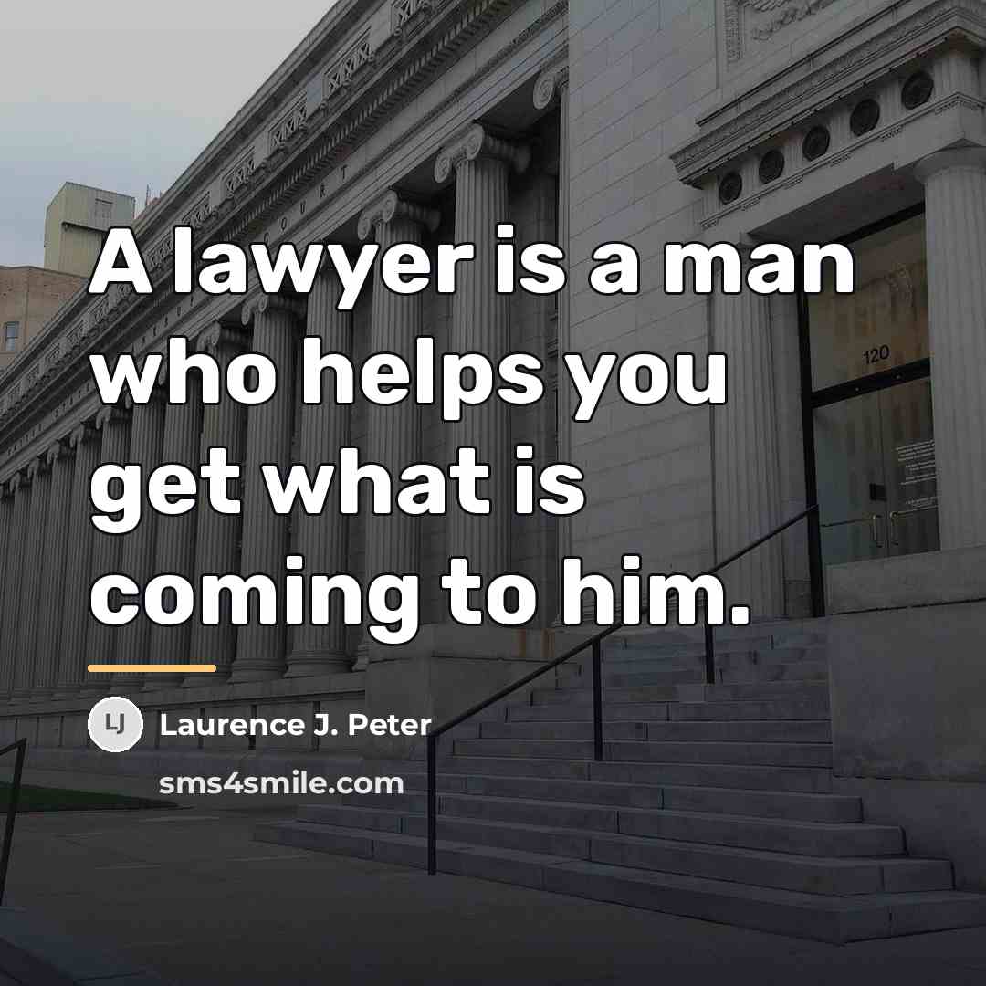 “A lawyer is a man who helps you get what…” quote by Laurence J. Peter