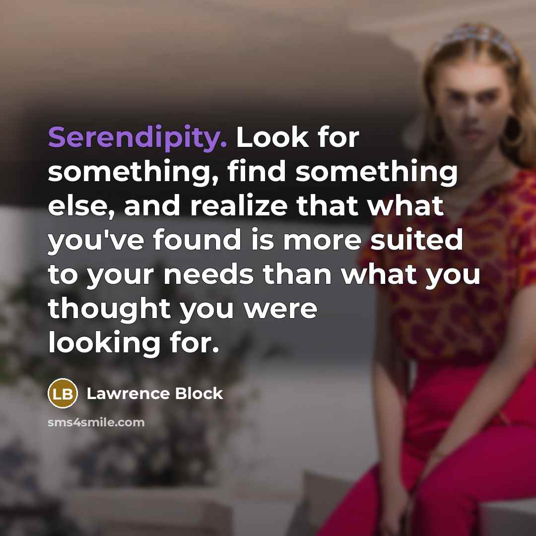 “Serendipity. Look for something, find something else, and realize that…” quote by Lawrence Block