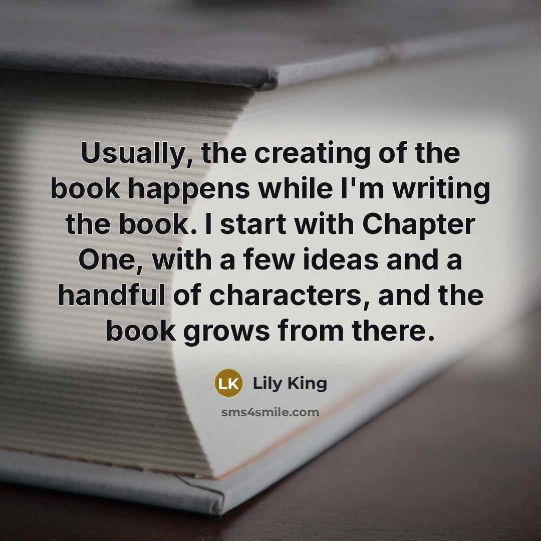 “Usually, the creating of the book happens while I'm writing…” quote by Lily King