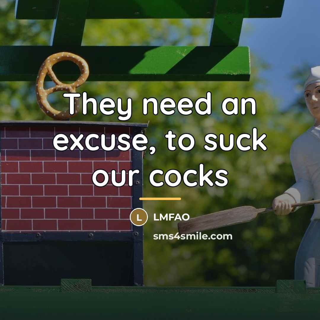 “They need an excuse, to suck our cocks…” quote by LMFAO