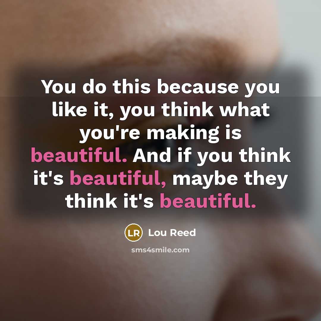 “You do this because you like it, you think what…” quote by Lou Reed