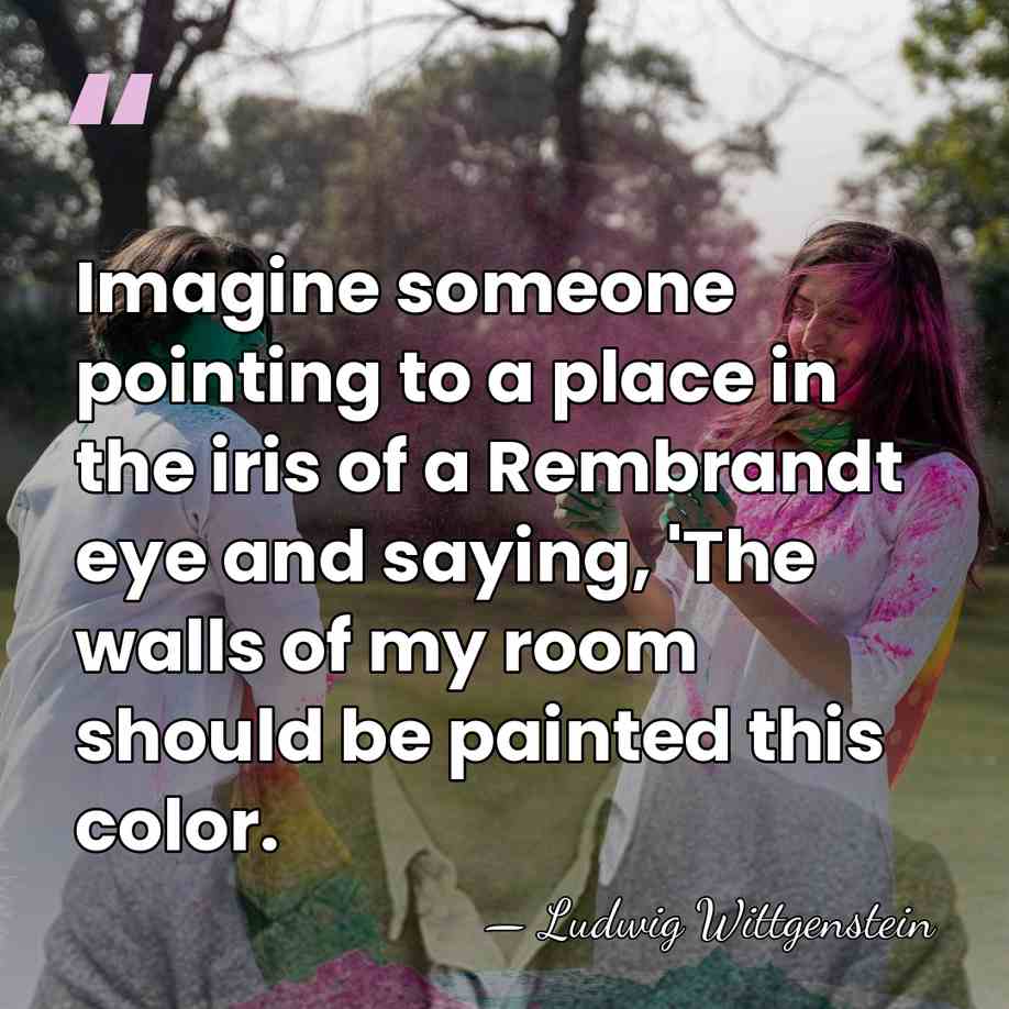 Imagine someone pointing to a place in the iris of a Rembrandt&hellip; - Ludwig Wittgenstein