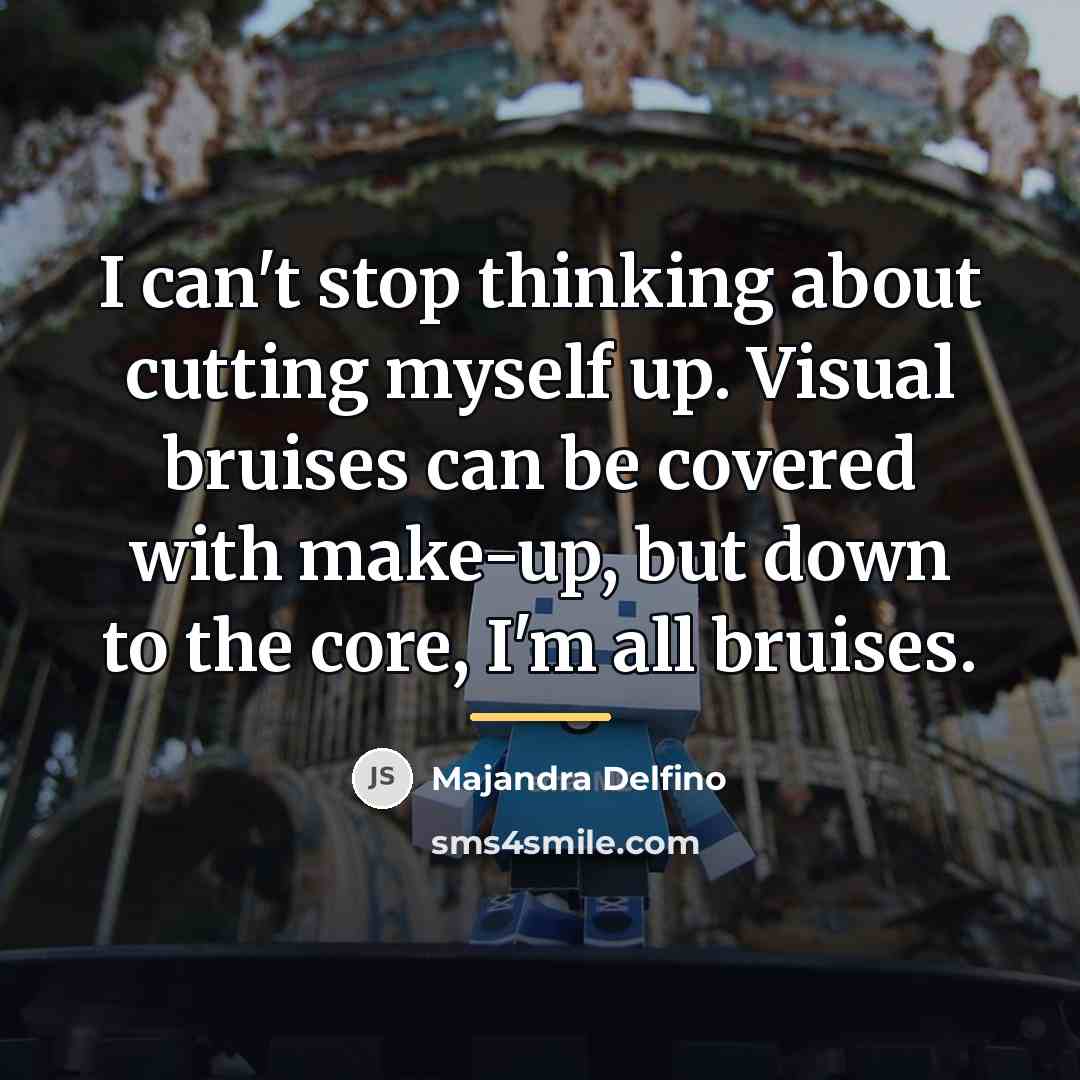 “I can't stop thinking about cutting myself up. Visual bruises…” quote by Majandra Delfino