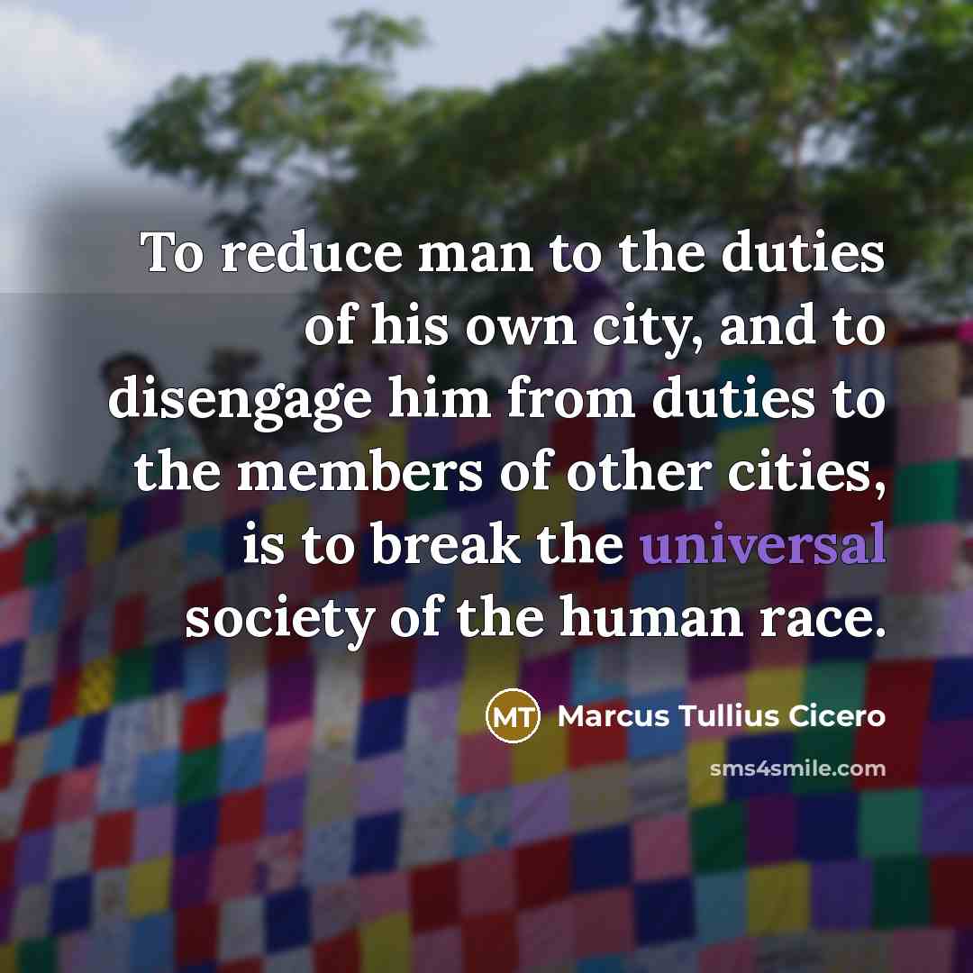 “To reduce man to the duties of his own city,…” quote by Marcus Tullius Cicero