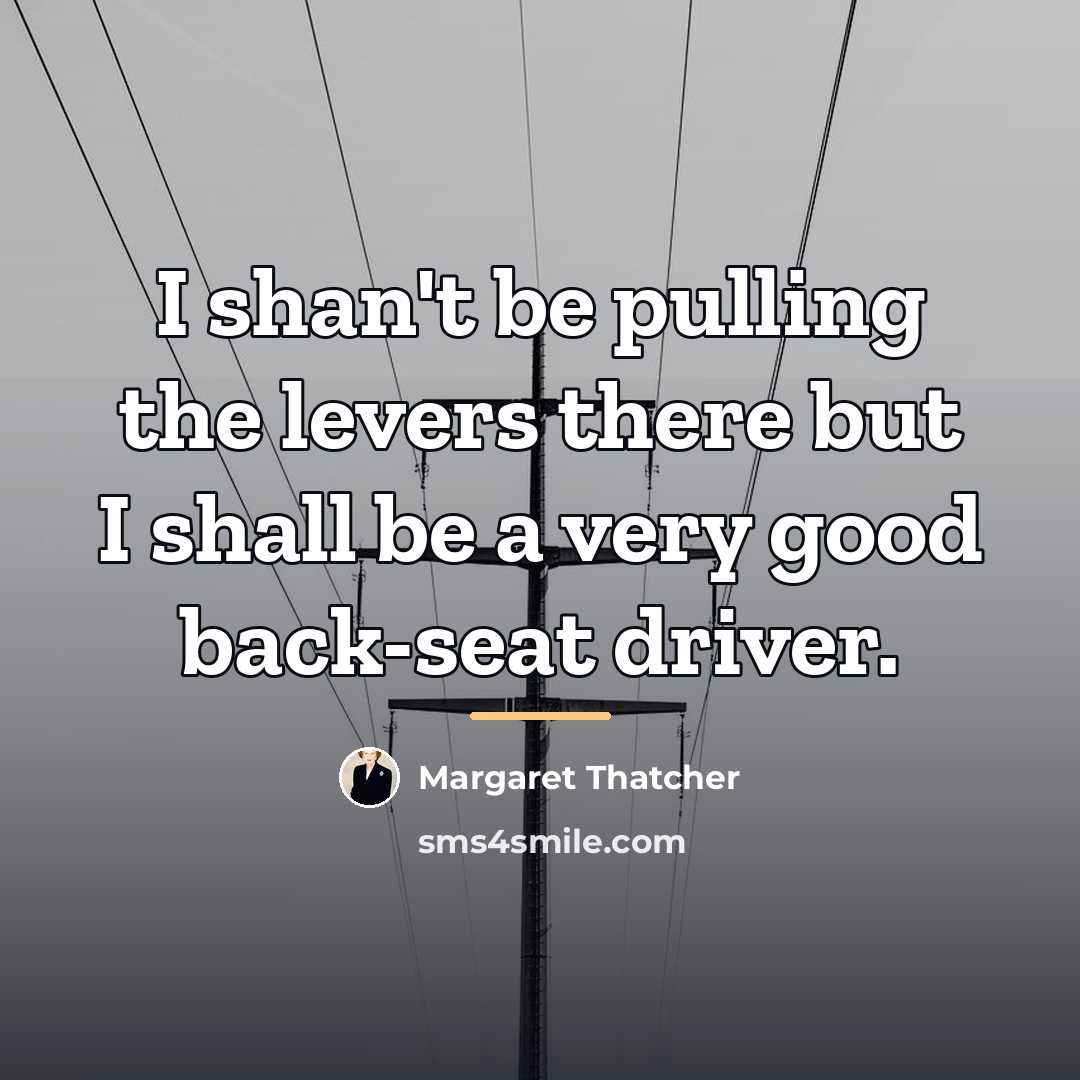 “I shan't be pulling the levers there but I shall…” quote by Margaret Thatcher