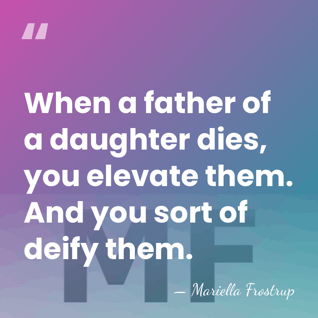 When a father of a daughter dies, you elevate them. And you&hellip; - Mariella Frostrup