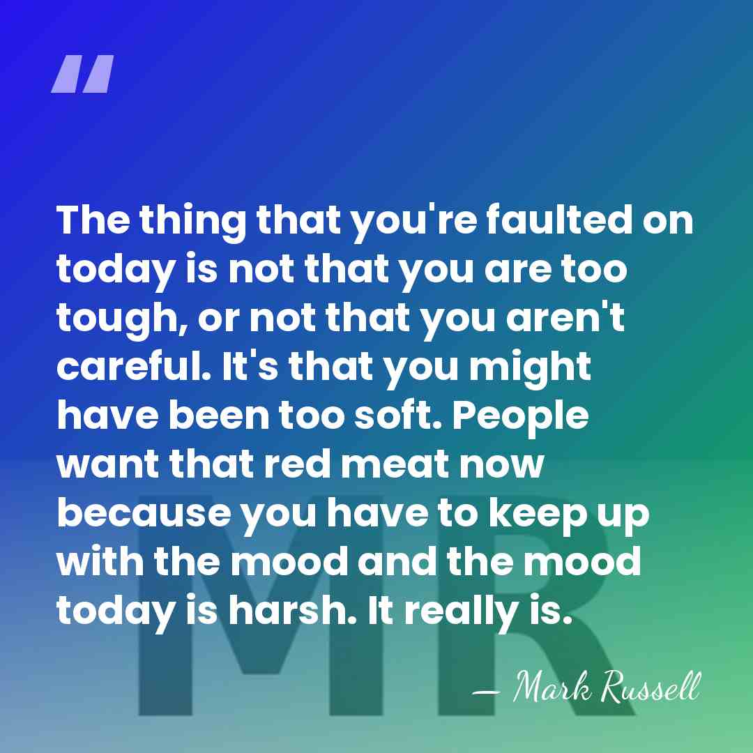 The thing that you're faulted on today is not that you are&hellip; - Mark Russell