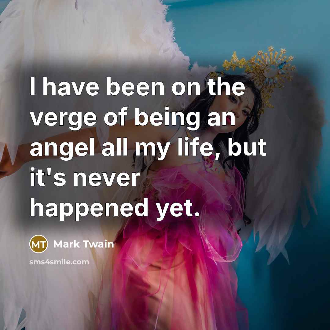 “I have been on the verge of being an angel…” quote by Mark Twain