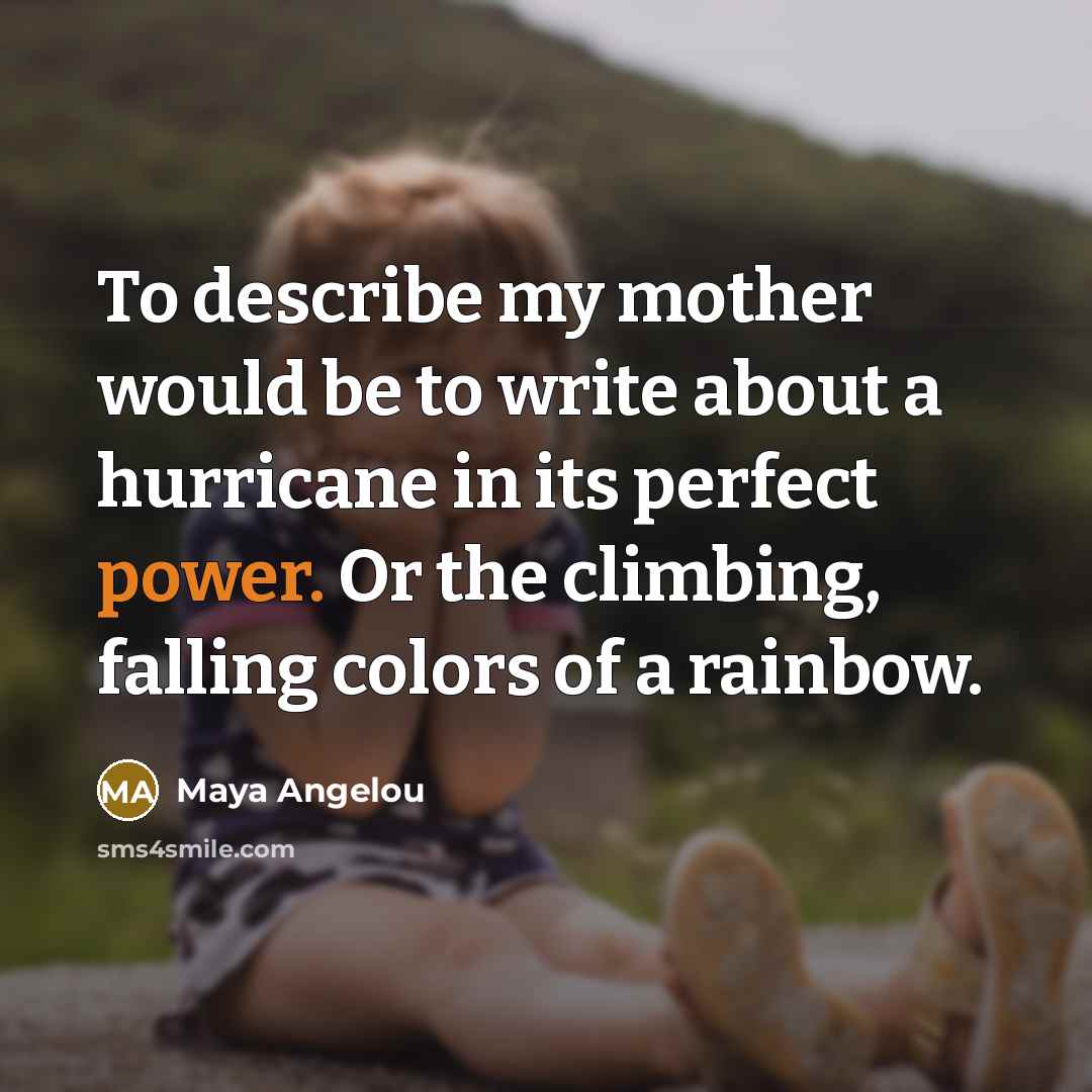 “To describe my mother would be to write about a…” quote by Maya Angelou