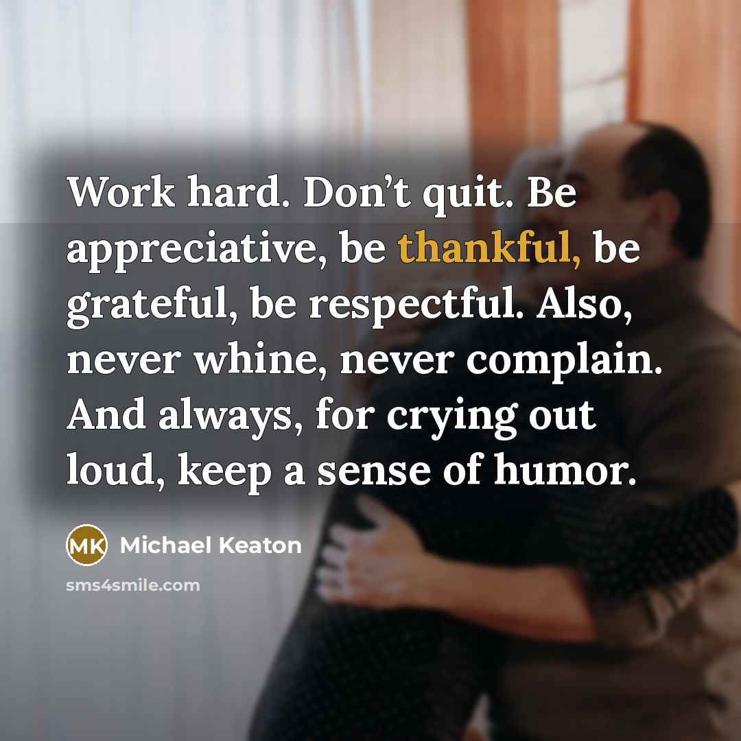 “Work hard. Don’t quit. Be appreciative, be thankful, be grateful,…” quote by Michael Keaton