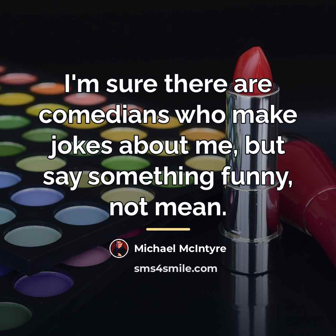 “I'm sure there are comedians who make jokes about me,…” quote by Michael McIntyre