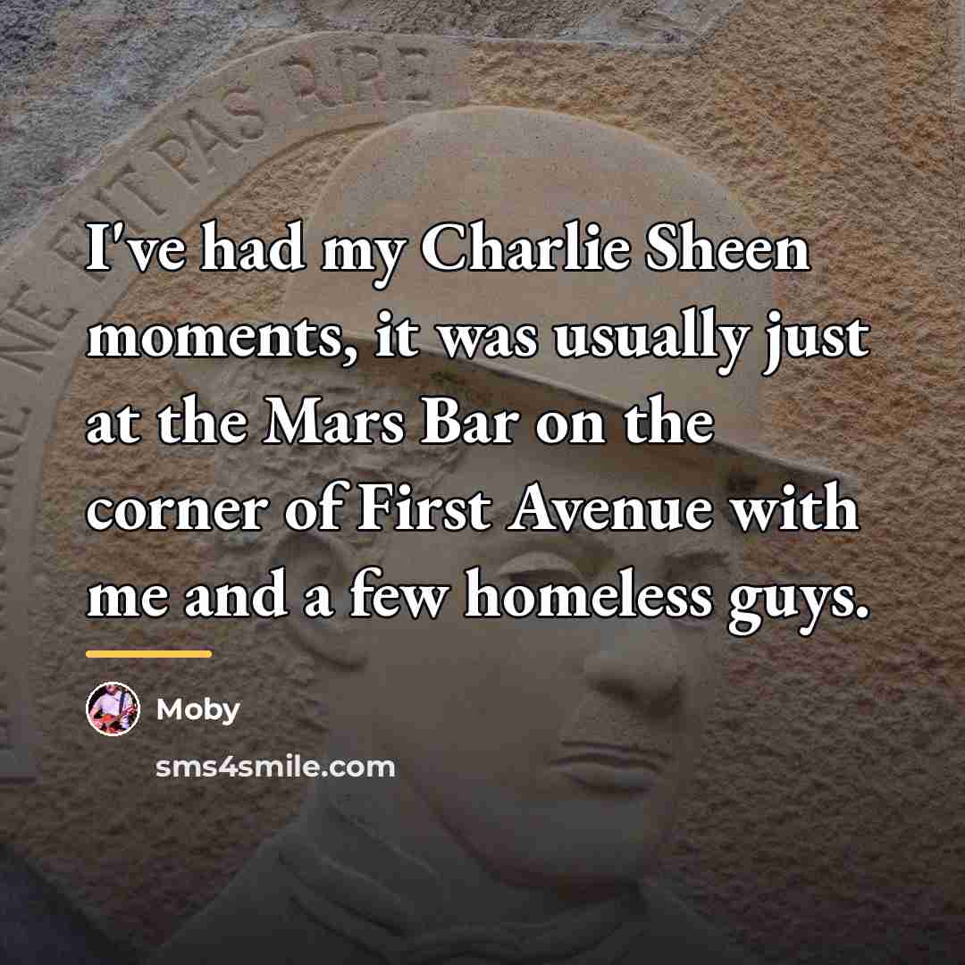 “I've had my Charlie Sheen moments, it was usually just…” quote by Moby