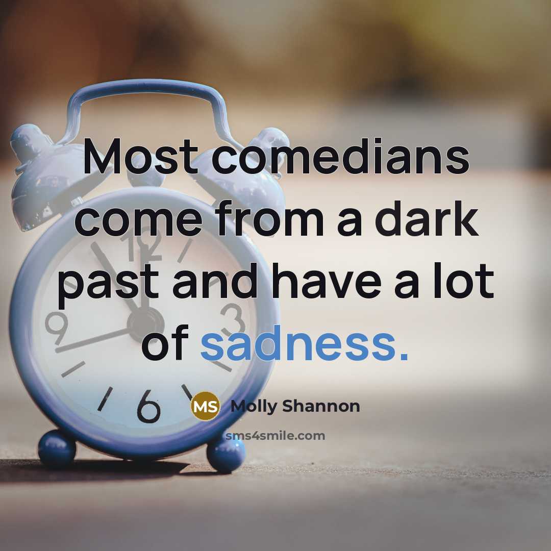 “Most comedians come from a dark past and have a…” quote by Molly Shannon