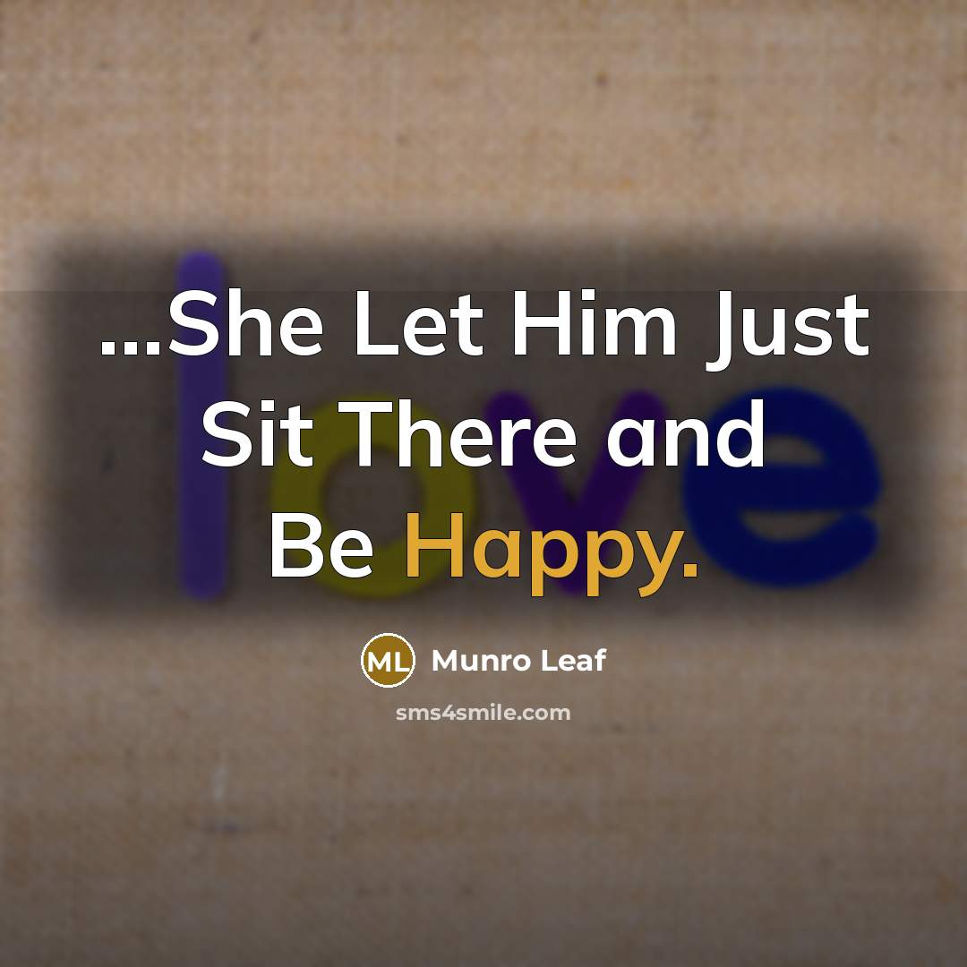 “...She Let Him Just Sit There and Be Happy.…” quote by Munro Leaf