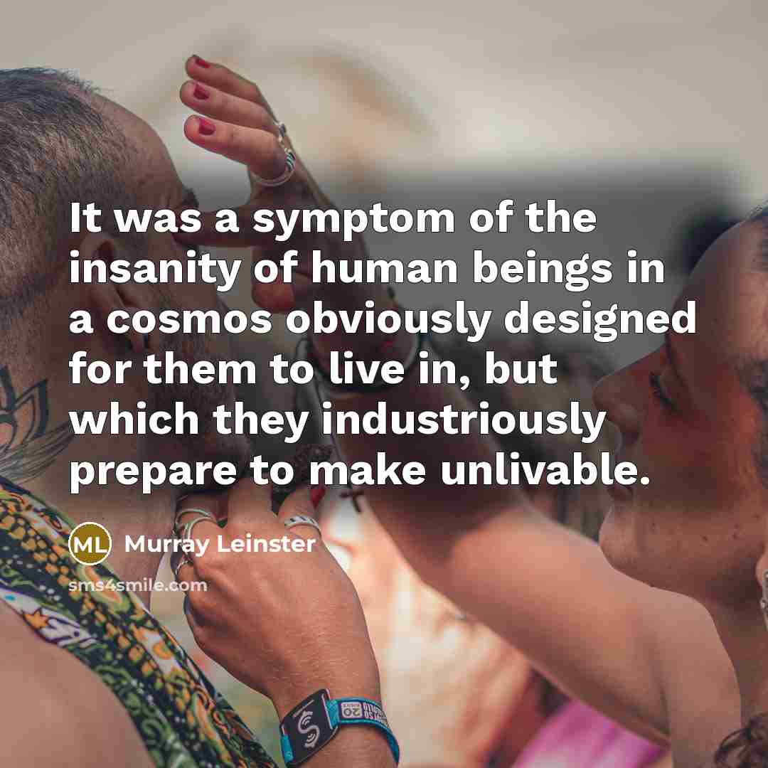 “It was a symptom of the insanity of human beings…” quote by Murray Leinster