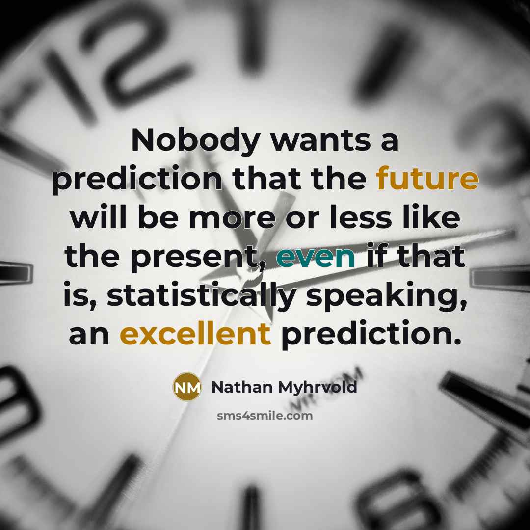 “Nobody wants a prediction that the future will be more…” quote by Nathan Myhrvold