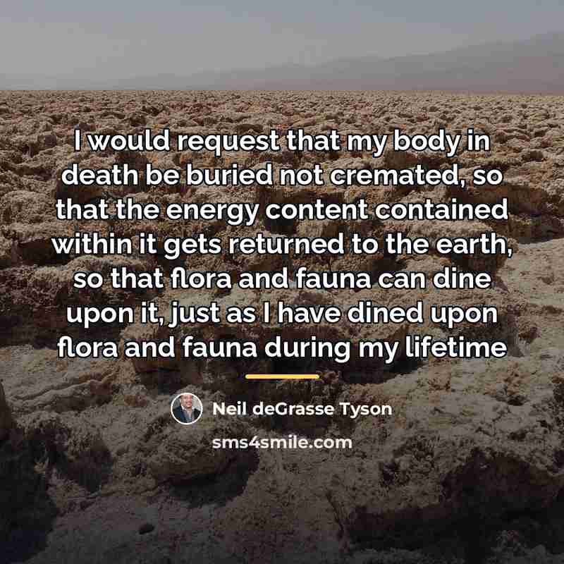 “I would request that my body in death be buried…” quote by Neil deGrasse Tyson