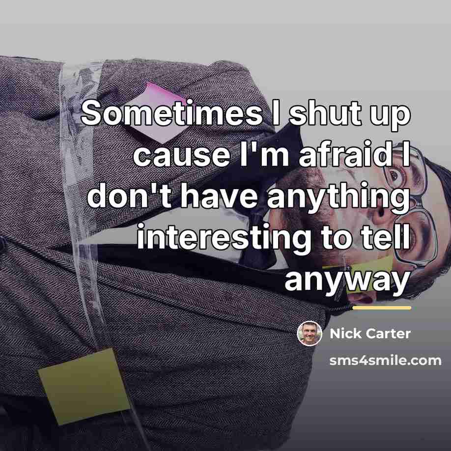 “Sometimes I shut up cause I'm afraid I don't have…” quote by Nick Carter