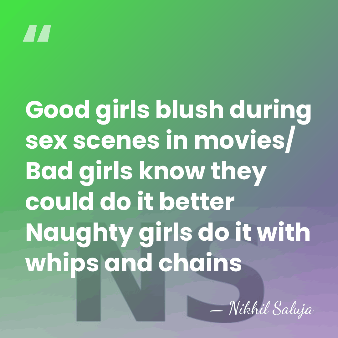 Good girls blush during sex scenes in movies/ Bad girls know they&hellip; - Nikhil Saluja