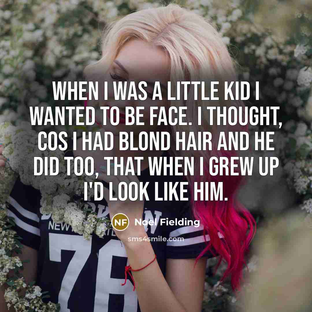 “When I was a little kid I wanted to be…” quote by Noel Fielding