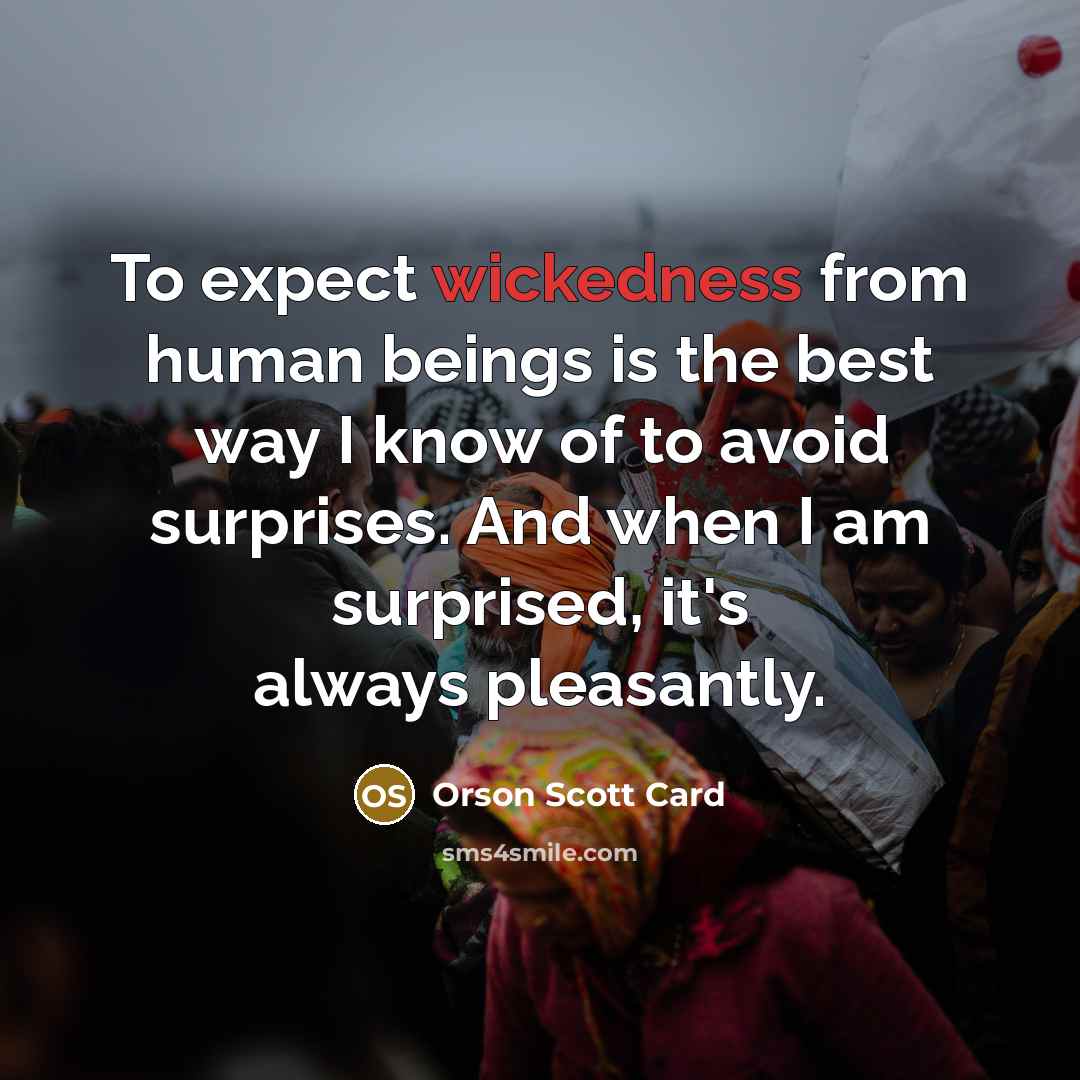“To expect wickedness from human beings is the best way…” quote by Orson Scott Card