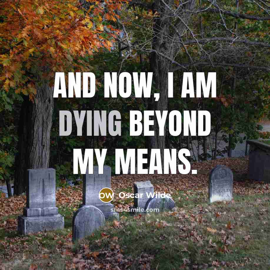 “And now, I am dying beyond my means.…” quote by Oscar Wilde
