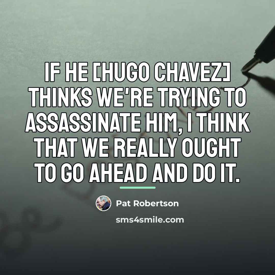 “If he [Hugo Chavez] thinks we're trying to assassinate him,…” quote by Pat Robertson