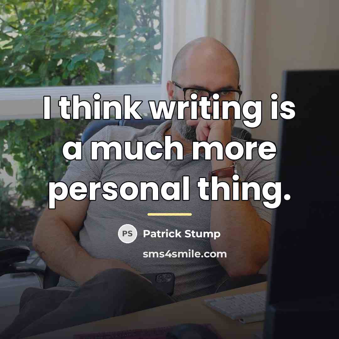 “I think writing is a much more personal thing.…” quote by Patrick Stump