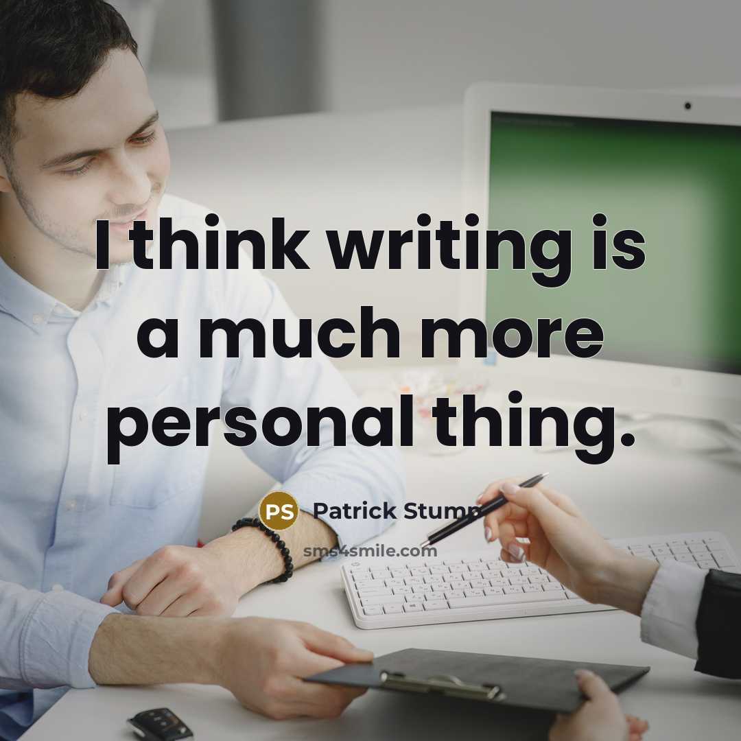 “I think writing is a much more personal thing.” quote by Patrick Stump