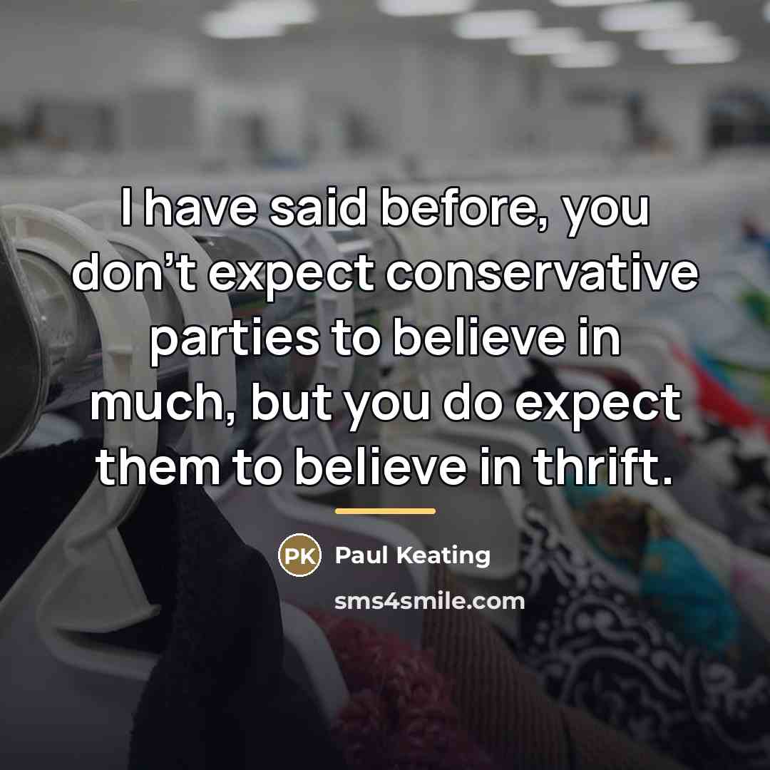 “I have said before, you don't expect conservative parties to…” quote by Paul Keating
