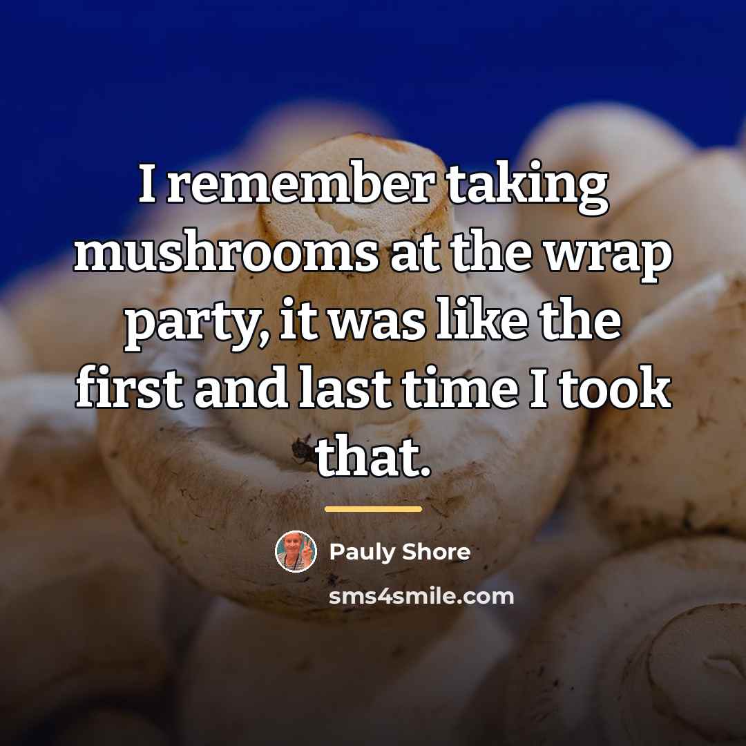 “I remember taking mushrooms at the wrap party, it was…” quote by Pauly Shore