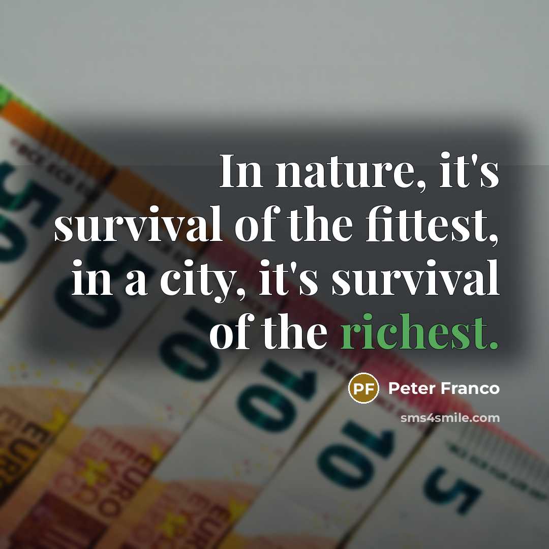 “In nature, it's survival of the fittest, in a city,…” quote by Peter Franco