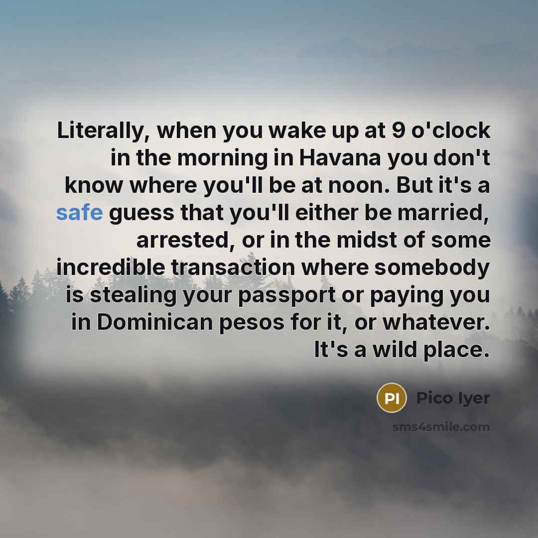“Literally, when you wake up at 9 o'clock in the…” quote by Pico Iyer