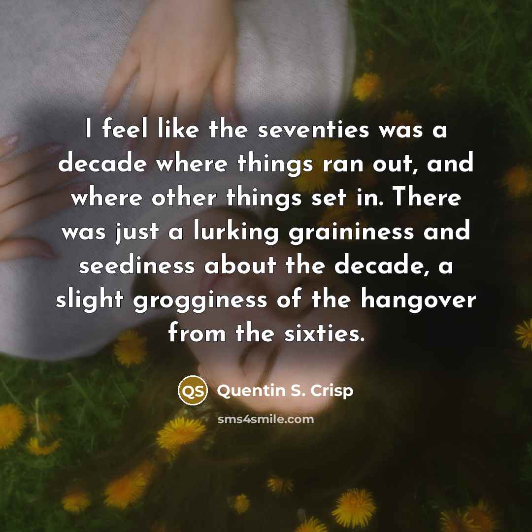 “I feel like the seventies was a decade where things…” quote by Quentin S. Crisp