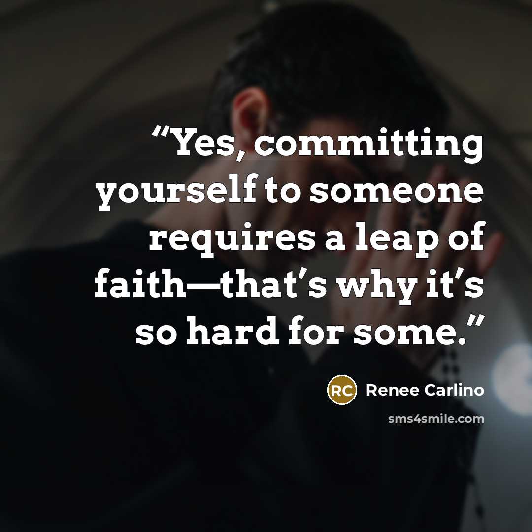 “Yes, committing yourself to someone requires a leap of faith—that’s why it’s so hard for some.” quote by Renee Carlino