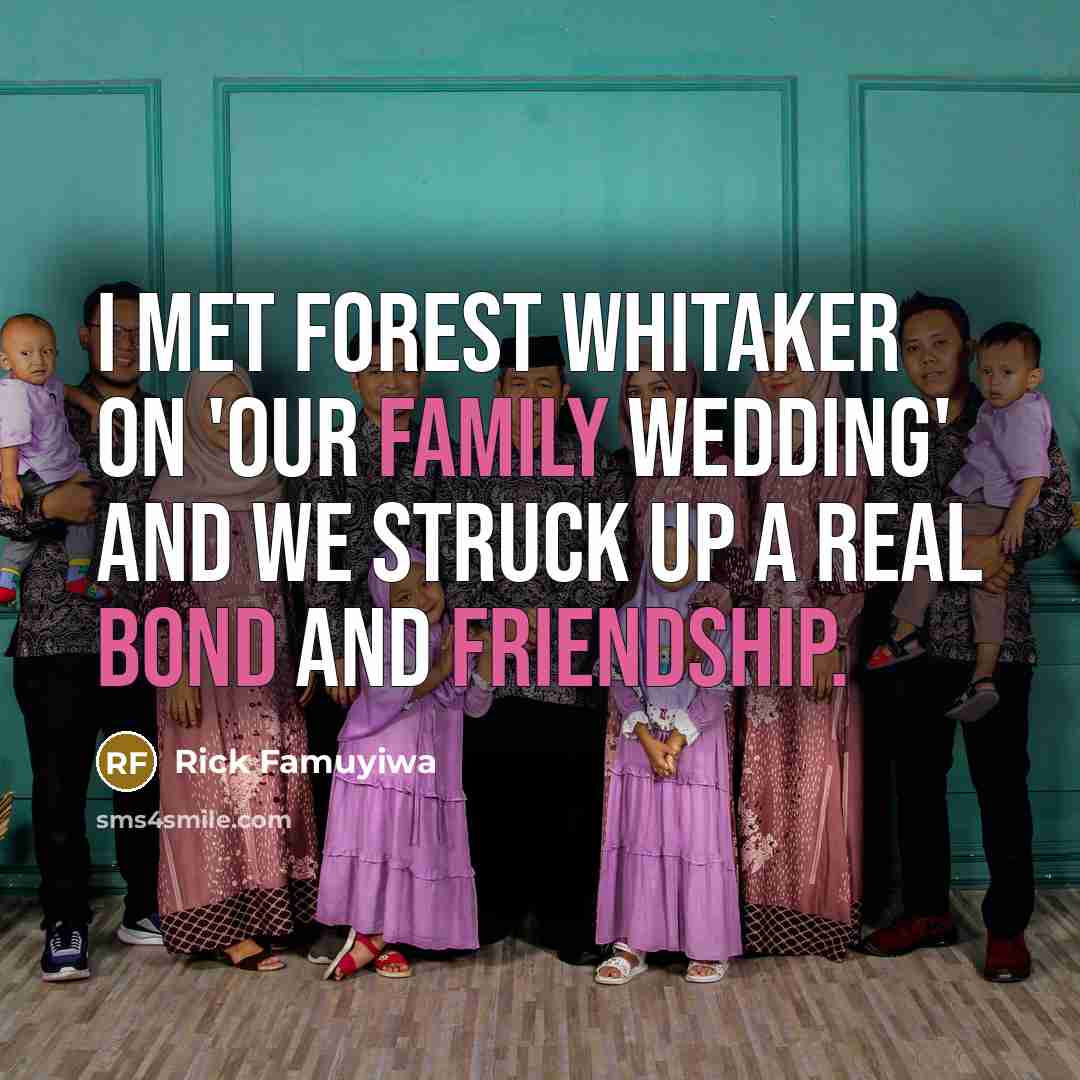 “I met Forest Whitaker on 'Our Family Wedding' and we…” quote by Rick Famuyiwa