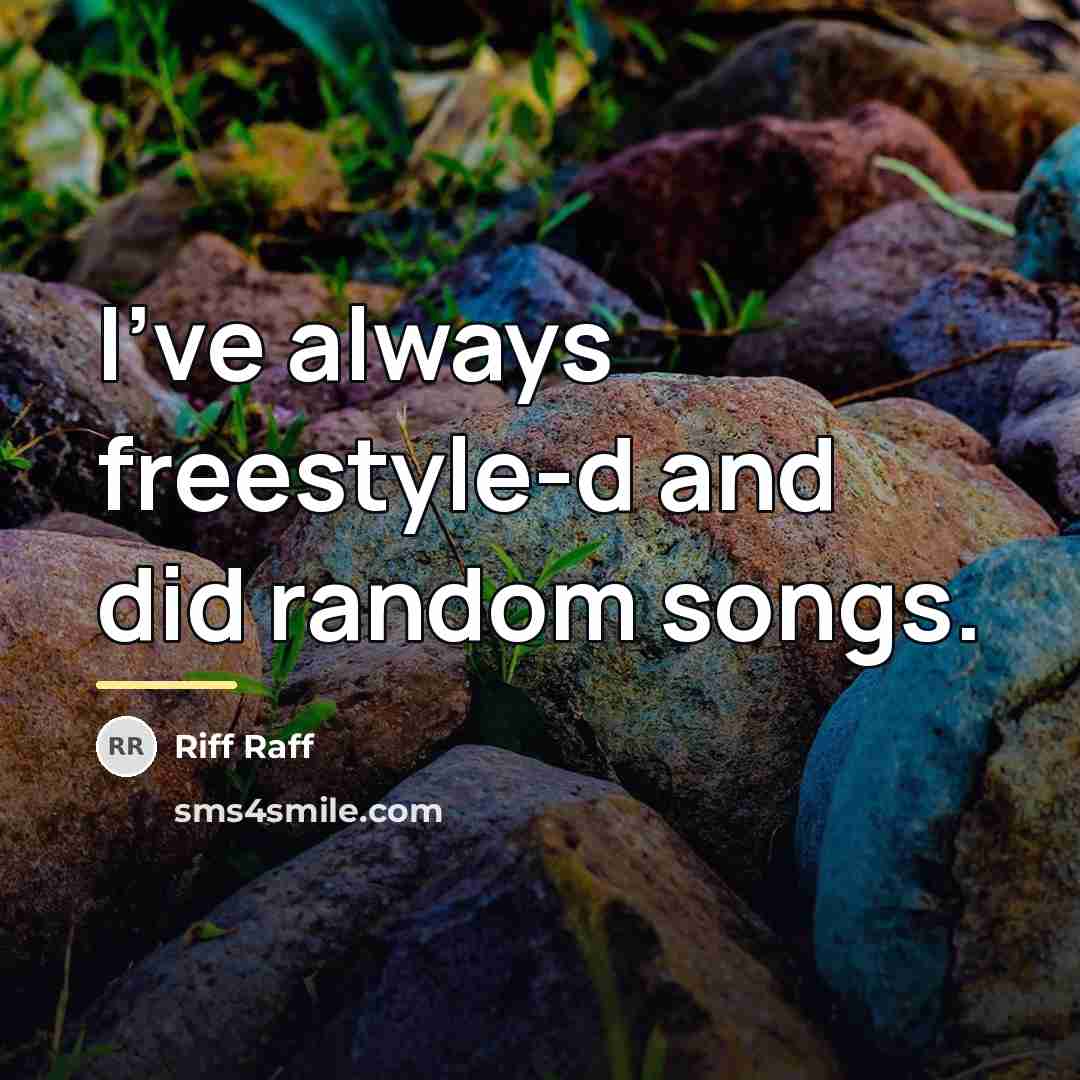 “I've always freestyle-d and did random songs.…” quote by Riff Raff