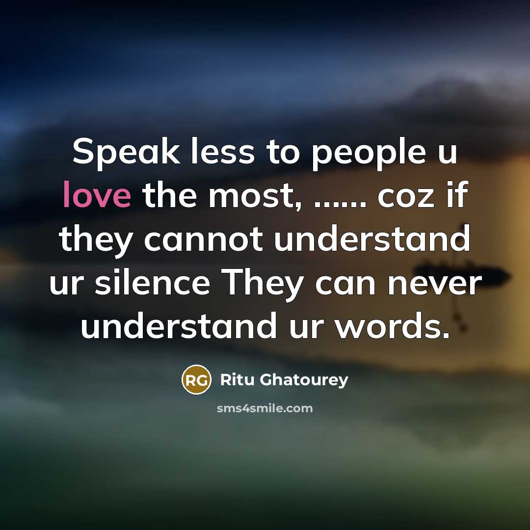 “Speak less to people u love the most, ............ coz…” quote by Ritu Ghatourey