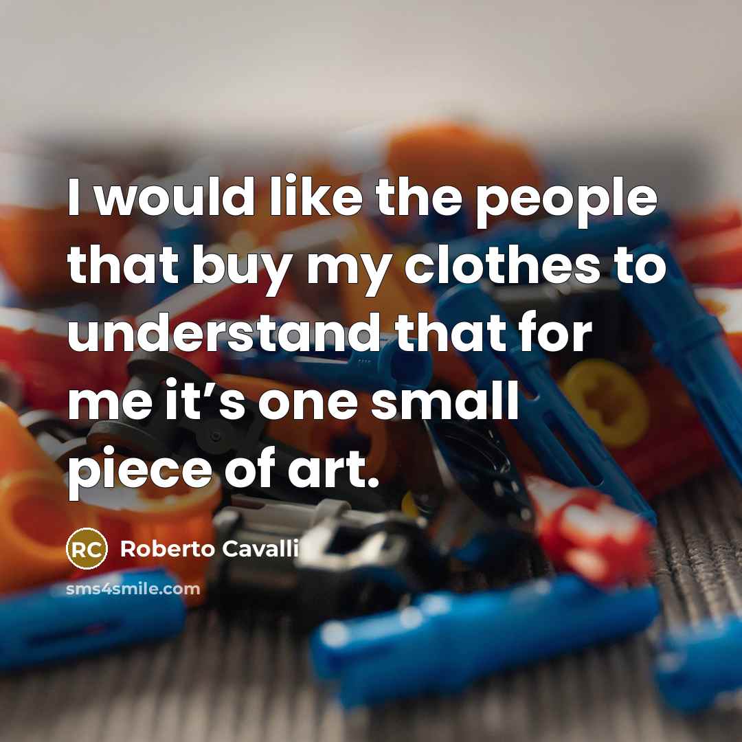 “I would like the people that buy my clothes to…” quote by Roberto Cavalli