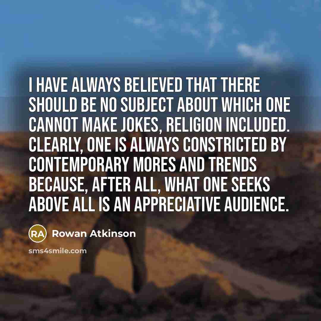 “I have always believed that there should be no subject…” quote by Rowan Atkinson