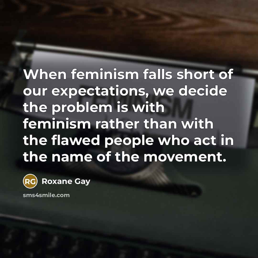 “When feminism falls short of our expectations, we decide the…” quote by Roxane Gay