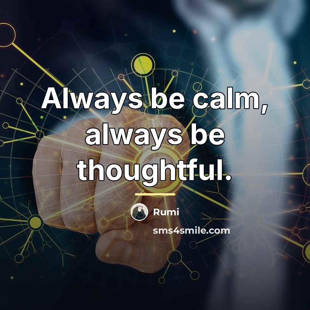“Always be calm, always be thoughtful.…” quote by Rumi