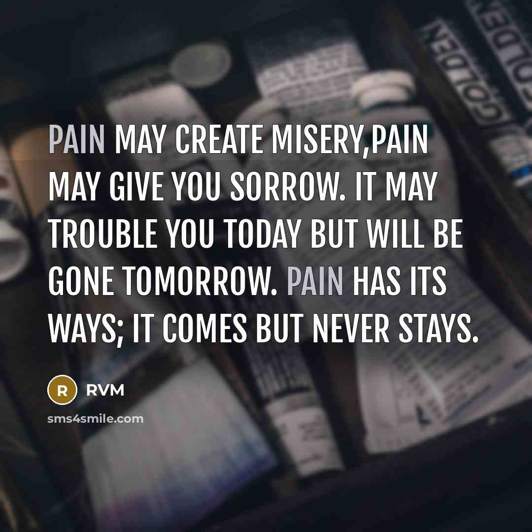 “Pain may create misery,Pain may give you Sorrow. It may…” quote by RVM