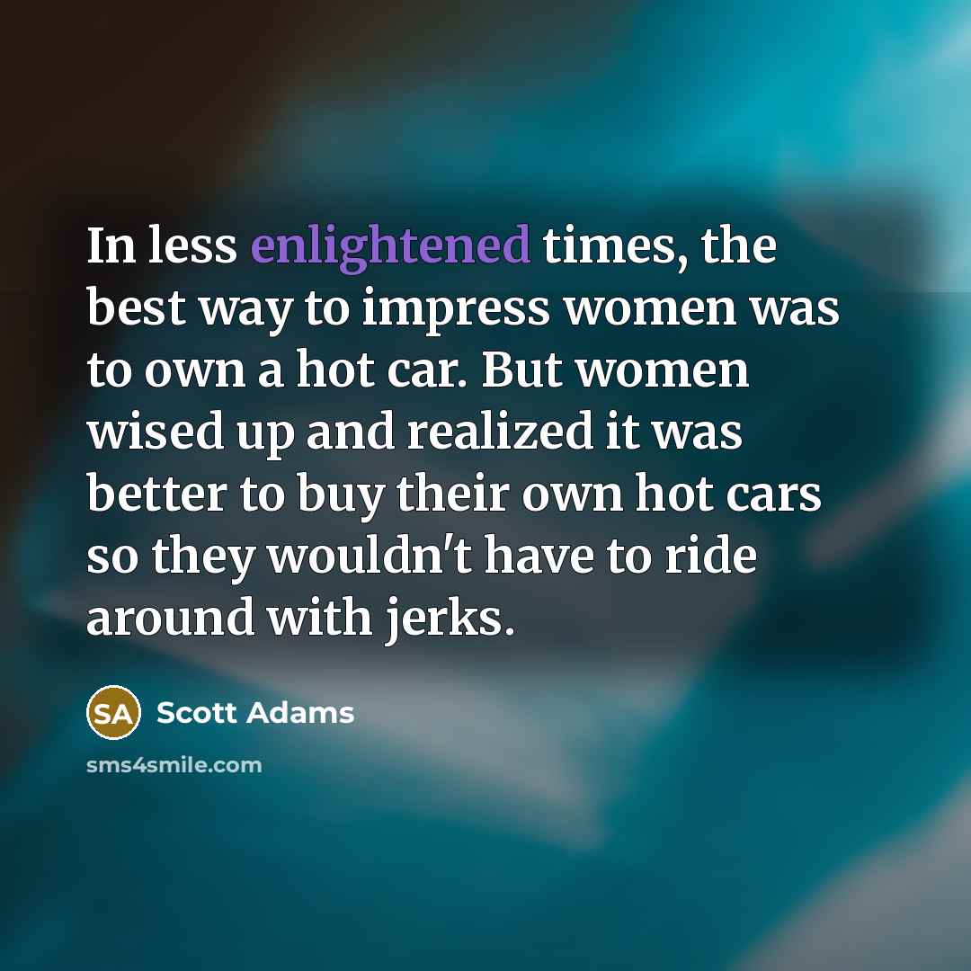 “In less enlightened times, the best way to impress women…” quote by Scott Adams