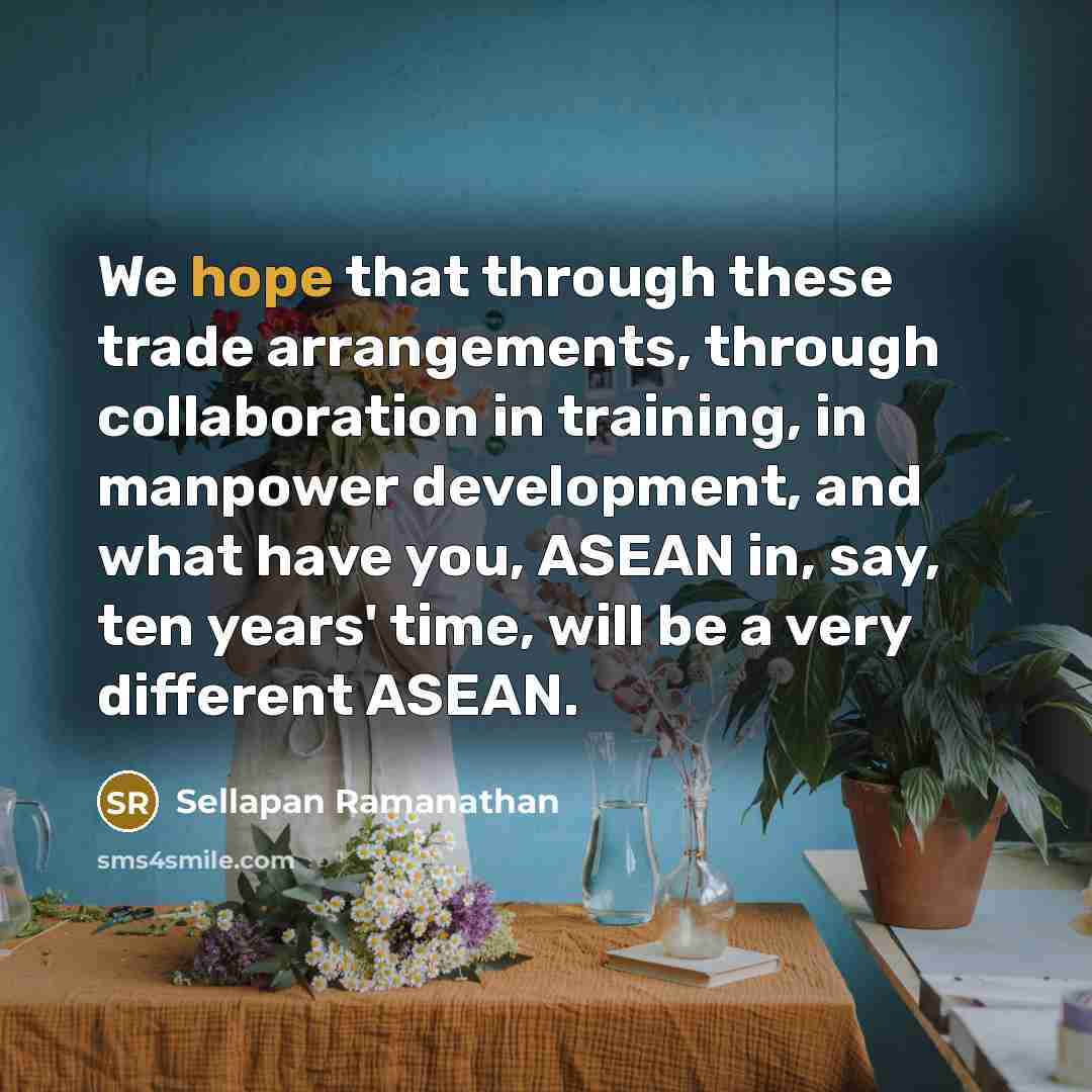 “We hope that through these trade arrangements, through collaboration in…” quote by Sellapan Ramanathan