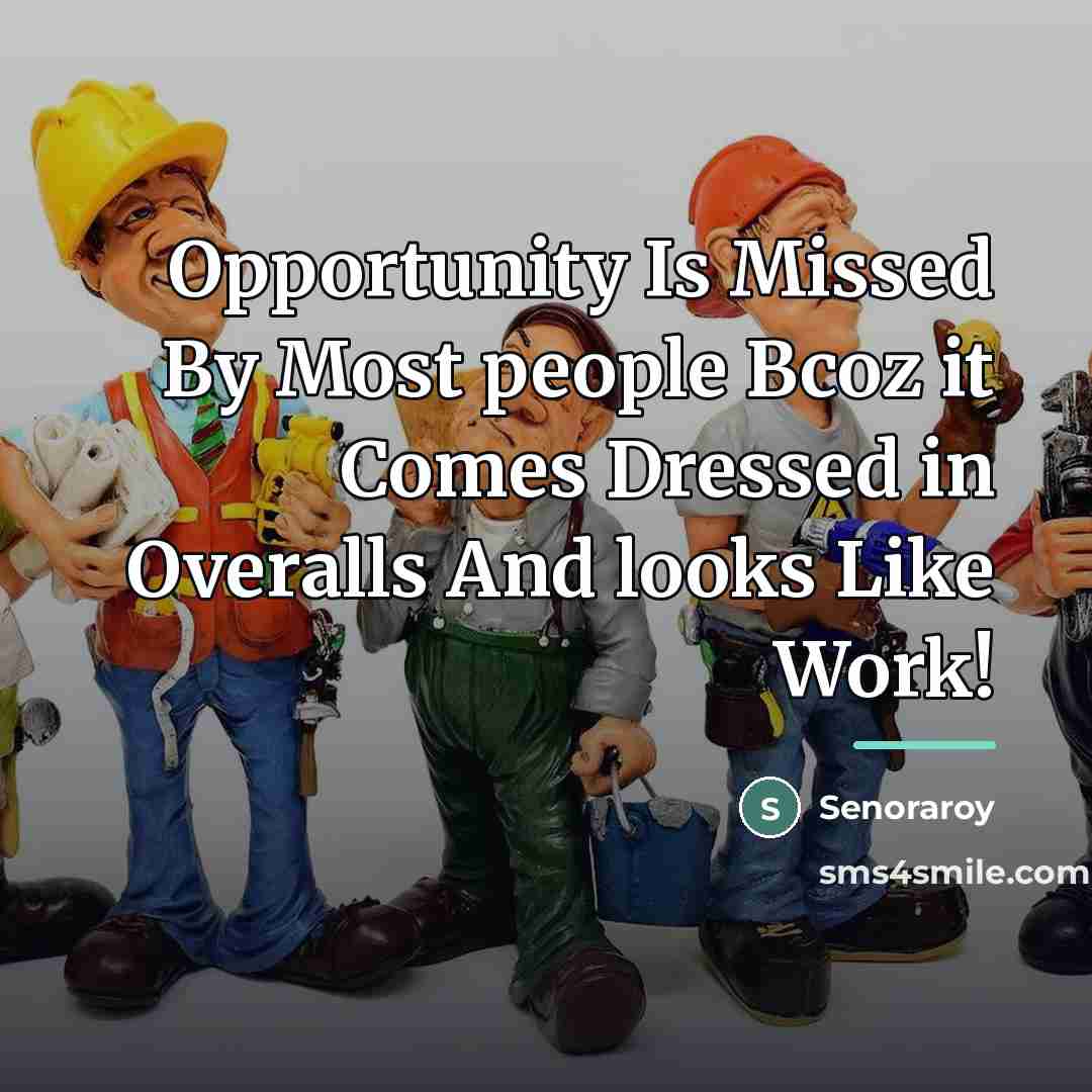 “Opportunity Is Missed By Most people Bcoz it Comes Dressed…” quote by Senoraroy