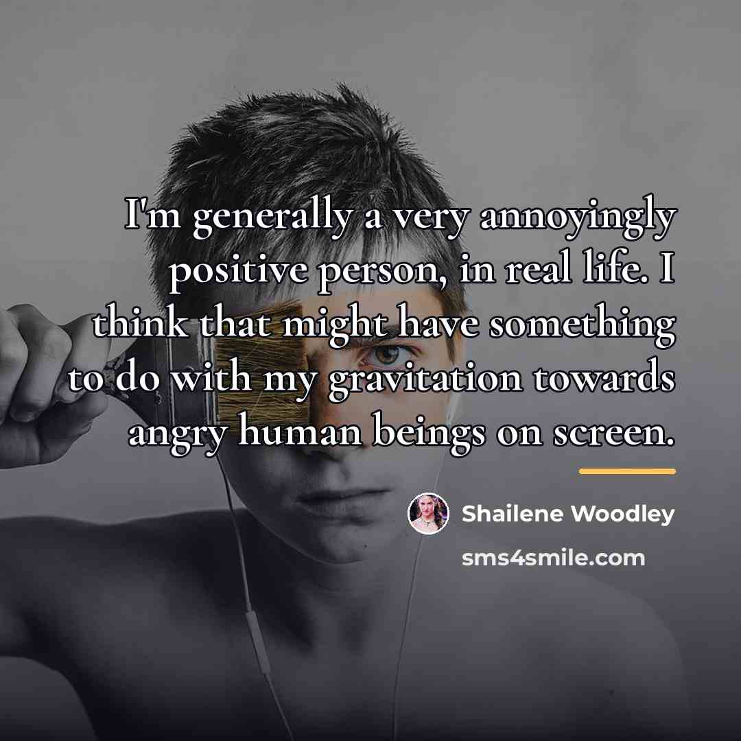“I'm generally a very annoyingly positive person, in real life.…” quote by Shailene Woodley