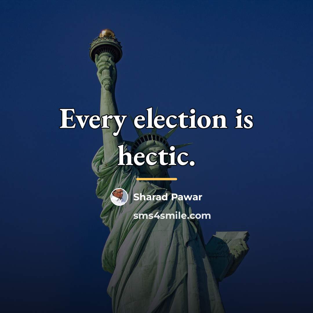 “Every election is hectic.…” quote by Sharad Pawar